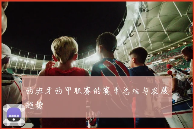西班牙西甲联赛的赛季总结与发展趋势