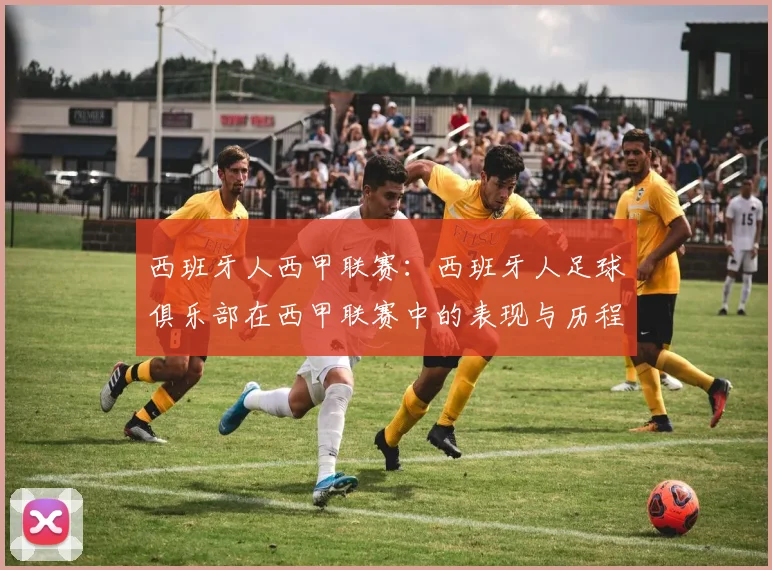 西班牙人西甲联赛：西班牙人足球俱乐部在西甲联赛中的表现与历程