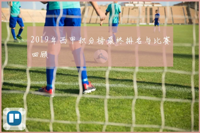 2019年西甲积分榜最终排名与比赛回顾